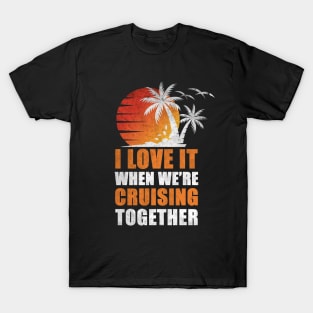 I Love It When We're Cruisin' Together Family Trip Cruise shirt T-Shirt